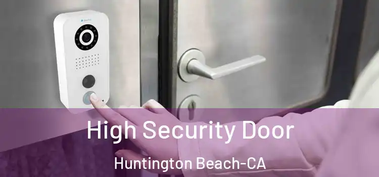 High Security Door Huntington Beach-CA